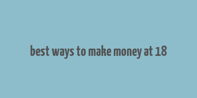 best ways to make money at 18