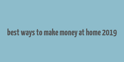 best ways to make money at home 2019