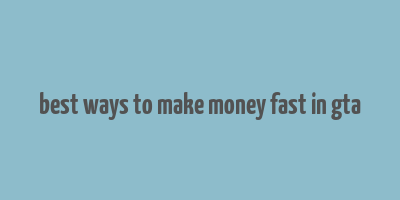 best ways to make money fast in gta