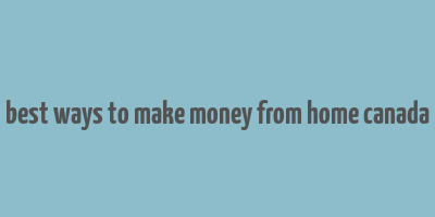 best ways to make money from home canada