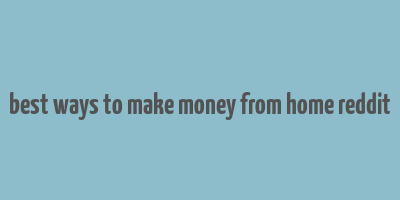 best ways to make money from home reddit