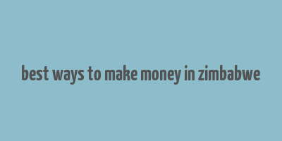 best ways to make money in zimbabwe