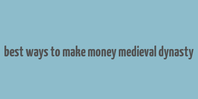 best ways to make money medieval dynasty