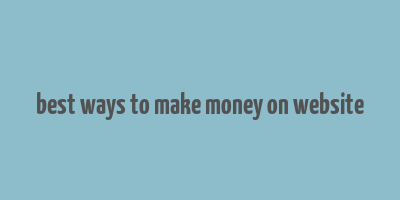 best ways to make money on website