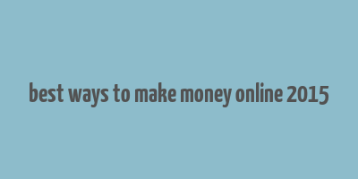 best ways to make money online 2015