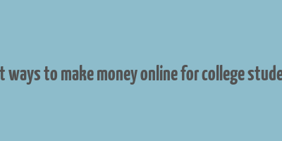 best ways to make money online for college students