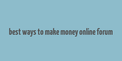 best ways to make money online forum