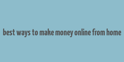 best ways to make money online from home