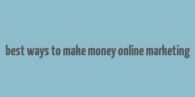 best ways to make money online marketing