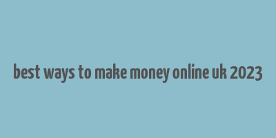 best ways to make money online uk 2023