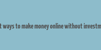 best ways to make money online without investment