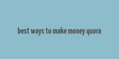 best ways to make money quora