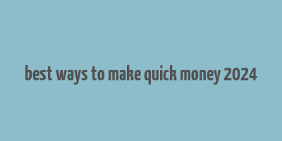 best ways to make quick money 2024