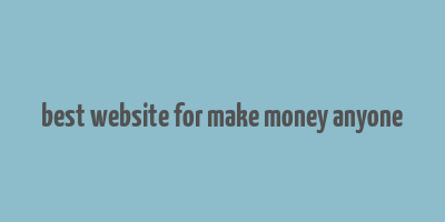 best website for make money anyone