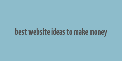 best website ideas to make money