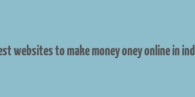 best websites to make money oney online in india