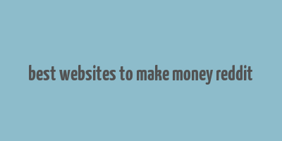 best websites to make money reddit