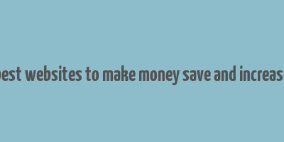 best websites to make money save and increase