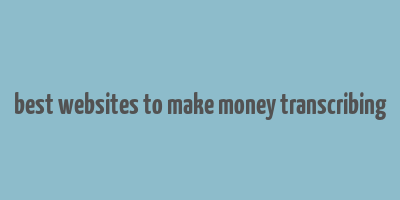 best websites to make money transcribing