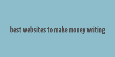 best websites to make money writing