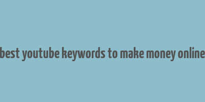 best youtube keywords to make money online