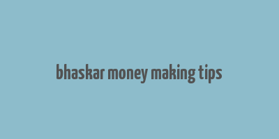 bhaskar money making tips