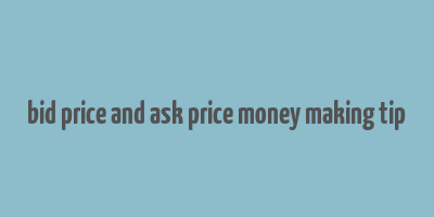 bid price and ask price money making tip