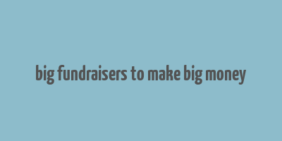 big fundraisers to make big money