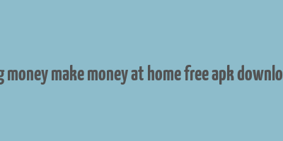 big money make money at home free apk download