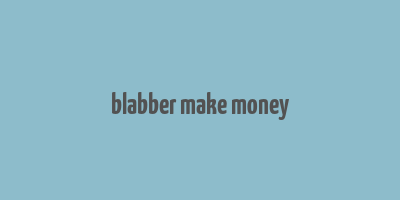 blabber make money