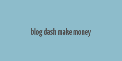 blog dash make money