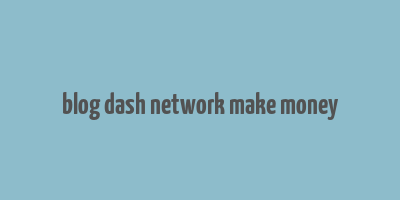 blog dash network make money