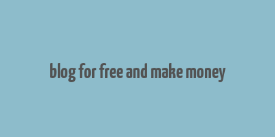 blog for free and make money