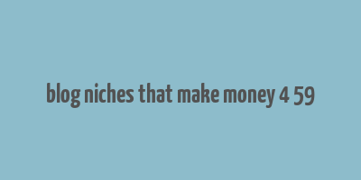 blog niches that make money 4 59