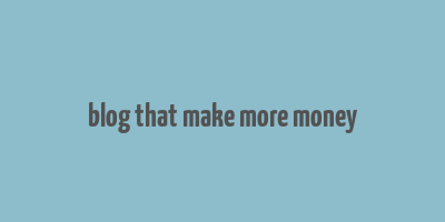 blog that make more money