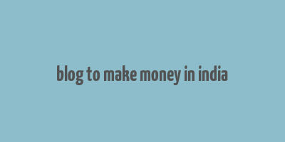 blog to make money in india