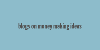 blogs on money making ideas