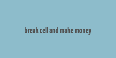 break cell and make money