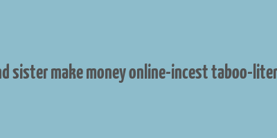 brother and sister make money online-incest taboo-literotica.com