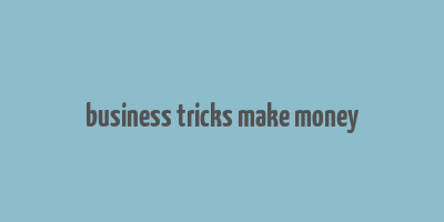 business tricks make money