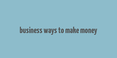 business ways to make money