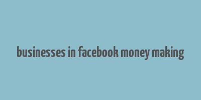 businesses in facebook money making