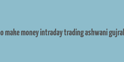 buy how to make money intraday trading ashwani gujral infibeans