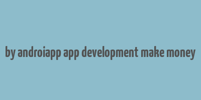 by androiapp app development make money