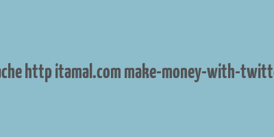 cache http itamal.com make-money-with-twitter