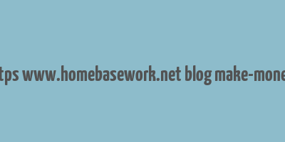 cache https www.homebasework.net blog make-money-online