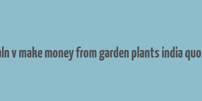 caln v make money from garden plants india quora