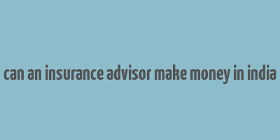 can an insurance advisor make money in india