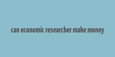 can economic researcher make money