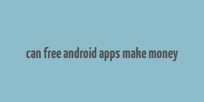 can free android apps make money